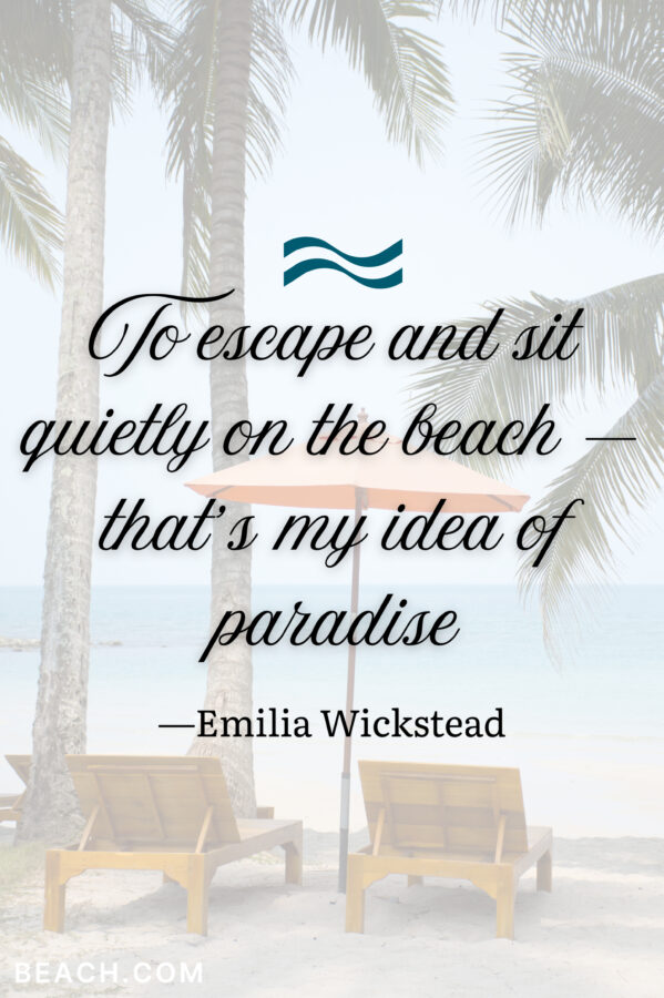 “To escape and sit quietly on the beach — that’s my idea of paradise.” ―Emilia Wickstead